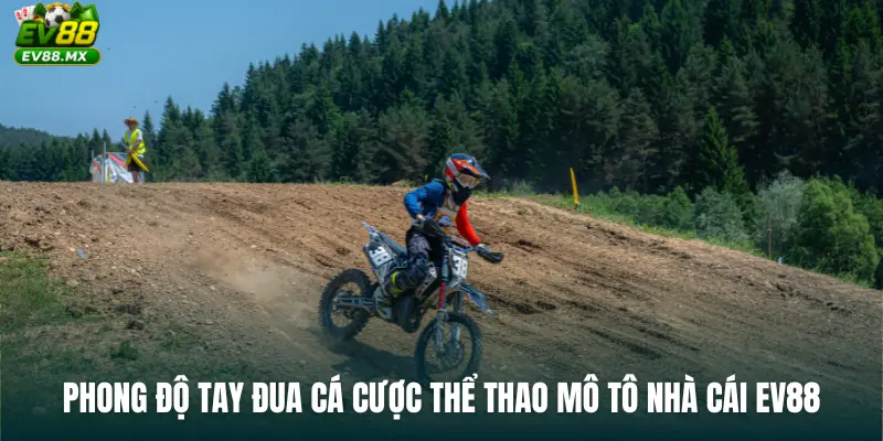Phong độ tay đua Cá Cược Thể Thao Mô Tô Nhà Cái EV88