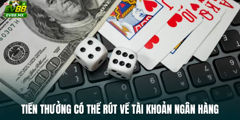 Tiền thưởng có thể rút về tài khoản ngân hàng