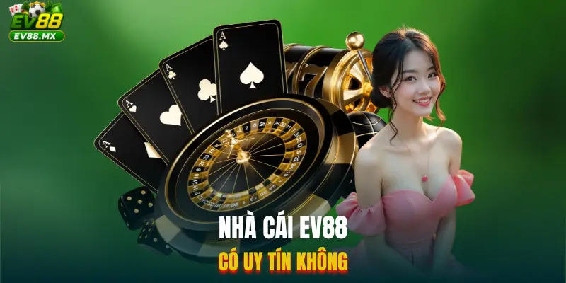 Nhà Cái EV88 Có Uy Tín Không