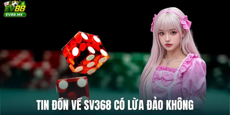 Tin đồn về SV368 có lừa đảo không